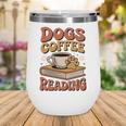 Dogs Coffee Reading Book Lover Wine Tumbler Dogs Coffee Reading Book Lover Wine Tumbler