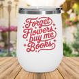 Forget Flowers Buy Me Books Valentine Bookish Book Lover Wine Tumbler
