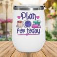 Plan For Today Coffee Yarn Books Sewing Knitter Knitting Wine Tumbler