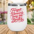 Women's Forget Flowers Buy Me Books Valentine Book Lover Wine Tumbler