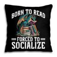 Born To Read Forced To Socialize Dragon Books Reading Pillowcase