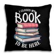 I Closed My Book To Be Here Books Lover Bookworm Pillowcase I Closed My Book To Be Here Books Lover Bookworm Pillowcase