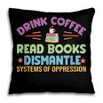 Drink Coffee Read Books Dismantle Systems Of Oppression Pillowcase