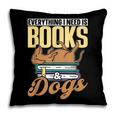 Everything I Need Is Books & Dogs Reader Book Read Reading Pillowcase