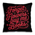 Forget Flowers Buy Me Books Valentine Bookish Book Lover Pillowcase Forget Flowers Buy Me Books Valentine Bookish Book Lover Pillowcase