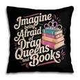 Imagine Being Afraid Of Drag Queens And Books LGBT Pride Pillowcase
