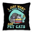 I Just Want To Read Books And Pet Cats Cat Book Lovers Pillowcase