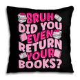 Library School Librarian Bruh Did You Even Return Your Books Pillowcase