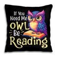 If You Need Me Owl Be Reading Book Lover Reading Bookworm Pillowcase