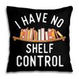 I Have No Shelf Control Book Lover Reading Bookworm Reader Pillowcase