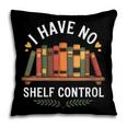 I Have No Shelf Control Book Lover Reading Humor Quote Pillowcase