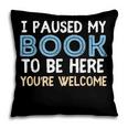 I Paused My Book To Be Here You'Re Welcome Reading Lover Pillowcase