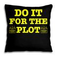 Do It For The PLOT Writer Author Book Journalist Meme Pillowcase