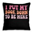 I Put My Book Down To Be Here Book Lover Book Nerd Pillowcase