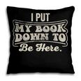 I Put My Book Down To Be Here Reader Pillowcase