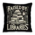 Raised By Libraries Reader Book Bibliophile Pillowcase Raised By Libraries Reader Book Bibliophile Pillowcase