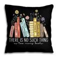 There Is No Such Thing As Too Many Books Lover Pillowcase