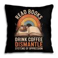 Read Books Drink Coffee Dismantle Systems Of Oppression Pillowcase Read Books Drink Coffee Dismantle Systems Of Oppression Pillowcase