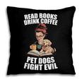 Read Books Drink Coffee Pet Dogs Fight Evil Bookworm Dog Pillowcase Read Books Drink Coffee Pet Dogs Fight Evil Bookworm Dog Pillowcase