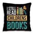 I Still Read Childrens Books Bibliophile Reader Pillowcase