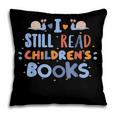 I Still Read Children's Books School Teacher Nerd Librarian For Men Women Girls Kids Pillowcase I Still Read Children's Books School Teacher Nerd Librarian For Men Women Girls Kids Pillowcase