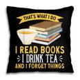 That’s What I Do Read Books I Drink Tea And I Forget Things Pillowcase That’s What I Do Read Books I Drink Tea And I Forget Things Pillowcase