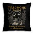 Tired Moms Book Club Running On Coffee Chaos And Chapters Pillowcase
