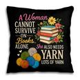 A Woman Cannot Survive On Books Alone She Also Needs Yarn Pillowcase