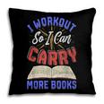 I Workout So I Can Carry More Books Exercise Books Lover Pillowcase