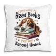 Basset Hound Dog Breed I Just Want To Read Books And Pet My Pillowcase