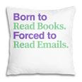 Born To Read Books Forced To Read Emails Apparel Pillowcase