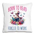Born To Read Forced To Work Reading Skeleton Bookish Book Pillowcase