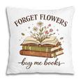 Forget Flowers Buy Me Books Book Lover Pillowcase