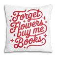Forget Flowers Buy Me Books Pillowcase