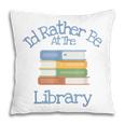 I'd Rather Be At The Library Book Lover Loves Books Pillowcase