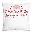 I Love You To The Library And Back Book Lover Quote Pillowcase