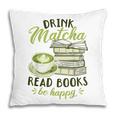 Matcha Green Tea Latte Drink Matcha Read Books Be Happy Pillowcase