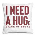 i Need a Huge Stack Of Books Pillowcase i Need a Huge Stack Of Books Pillowcase