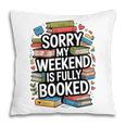 Sorry My Weekend Is Fully Booked Book Lovers Present Pillowcase