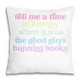 Tell Me A Time In History When It Was Good Guys Banning Book Pillowcase