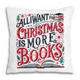 All I Want For Christmas Is More Books Teacher Xmas Holiday Pillowcase