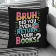 Bruh Did You Even Return Your Books Cool Pillowcase