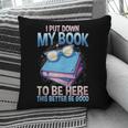 I Closed My Book To Be Here Shirt I Closed My Books Pillowcase