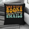 Groovy Born To Read Books Forced To Read Emails Reading Pillowcase