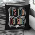 It's Too Nonfictiony Outside Reading Quote Bookish Pillowcase