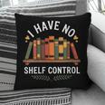 I Have No Shelf Control Book Lover Reading Humor Quote Pillowcase