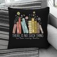 There Is No Such Thing As Too Many Books Lover Pillowcase