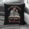 They Didn't Ban Books They Banned Thinking Pillowcase They Didn't Ban Books They Banned Thinking Pillowcase