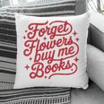 Forget Flowers Buy Me Books Pillowcase