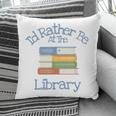 I'd Rather Be At The Library Book Lover Loves Books Pillowcase
